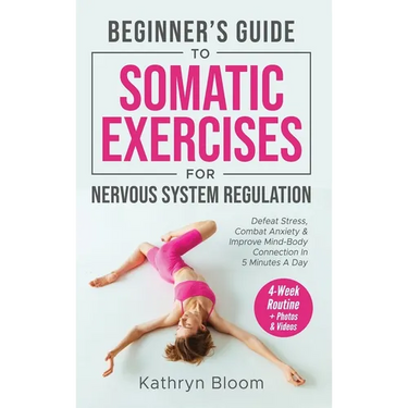 Beginner's Guide to Somatic Exercises for Nervous System Regulation: Defeat Stress, Combat Anxiety, and Improve Mind-Body Connection in 5 Minutes a Da