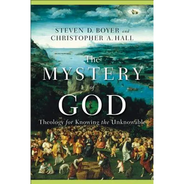 The Mystery of God: Theology for Knowing the Unknowable