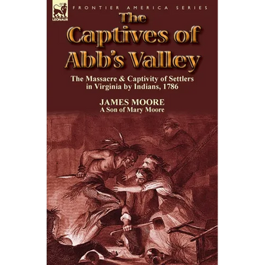 The Captives of Abb's Valley: the Massacre & Captivity of Settlers in Virginia by Indians, 1786