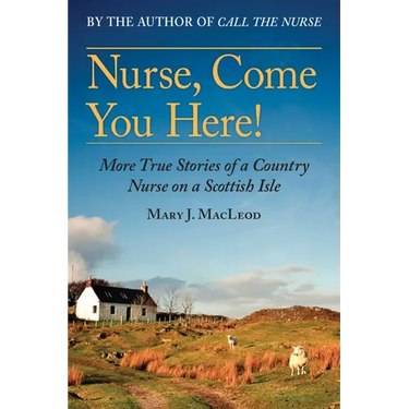 Nurse, Come You Here!: More True Stories of a Country Nurse on a Scottish Isle (the Country Nurse Series, Book Two)Volume 2