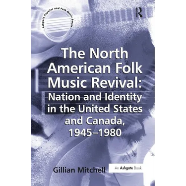 The North American Folk Music Revival: Nation and Identity in the United States and Canada, 1945-1980