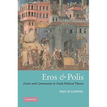 Eros and Polis: Desire and Community in Greek Political Theory