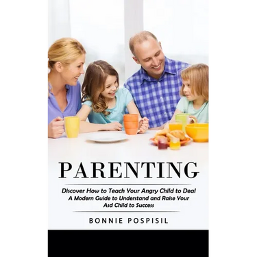 Parenting: Discover How to Teach Your Angry Child to Deal (A Modern Guide to Understand and Raise Your Asd Child to Success)