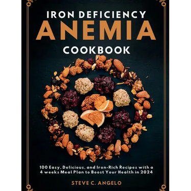 Iron Deficiency Anemia Cookbook: 100 Easy, Delicious, and Iron-Rich Recipes with a 4 weeks Meal Plan to Boost Your Health in 2024