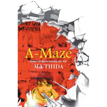 A-Maze: Myanmar's Struggle for Democracy, 2011-2023