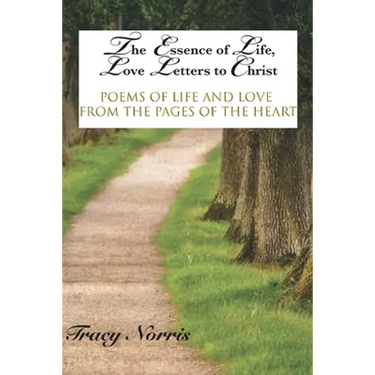 The Essence of Life, Love Letters to Christ: Poems of Life and Love from the Pages of the Heart