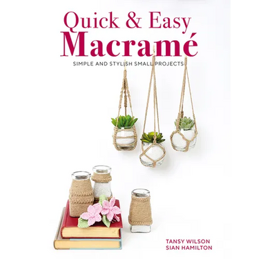 Quick & Easy Macrame: Simple and Stylish Small Projects