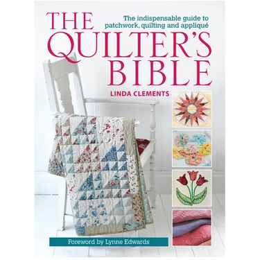 The Quilter's Bible: The Indispensable Guide to Patchwork, Quilting and Applique