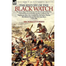 The History of the Black Watch: the Seven Years War in Europe, the French and Indian War, Colonial American Frontier and the Caribbean, the Napoleonic