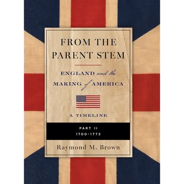 FROM THE PARENT STEM ENGLAND and the MAKING of AMERICA: Part II: 1700 -1773
