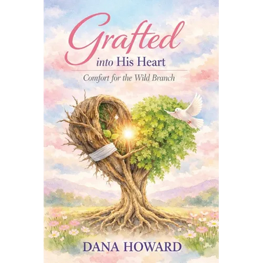 Grafted Into His Heart: Comfort for the Wild Branch