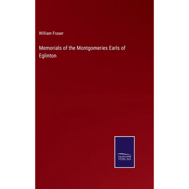 Memorials of the Montgomeries Earls of Eglinton