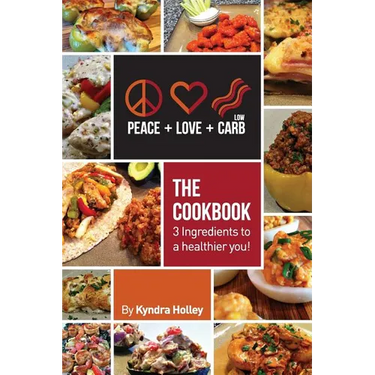 Peace, Love, and Low Carb - The Cookbook - 3 Ingredients to a Healthier You!