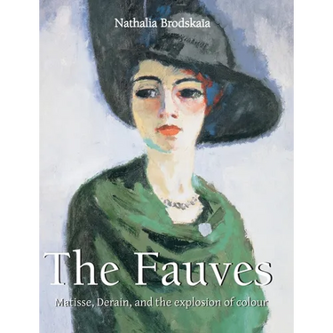 The Fauves: Matisse, Derain, and the explosion of colour