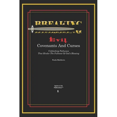 Breaking Evil Covenants And Curses: Unblocking Pathways That HInder The Fullness Of God's Blessing