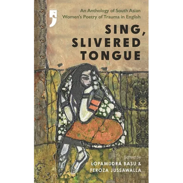 Sing, Slivered Tongue: An Anthology of South Asian Women's Poetry of Trauma in English