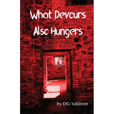 What Devours Also Hungers: Dark Stories of Implacable Nightmares