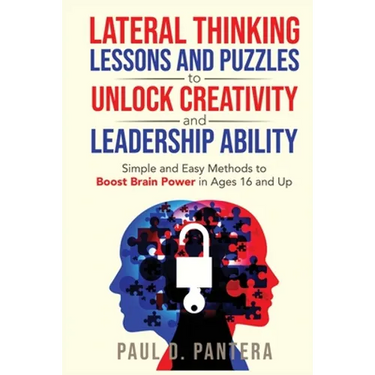 Lateral Thinking Lessons and Puzzles to Unlock Creativity and Leadership Ability: Simple and Easy Methods to Boost Brain Power in Ages 16 and Up
