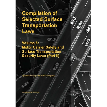 Compilation of Selected Surface Transportation Laws Vol 5: Motor Carrier Safety and Surface Transportation Security Laws (Part II)