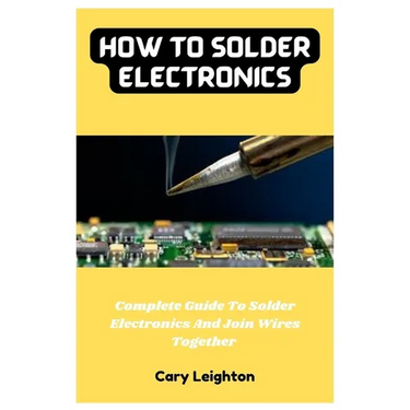 How To Solder Electronics: Complete Guide To Solder Electronics And Join Wires Together