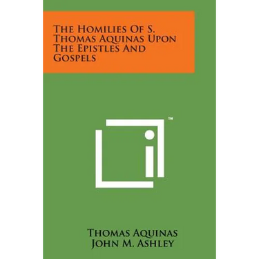 The Homilies of S. Thomas Aquinas Upon the Epistles and Gospels