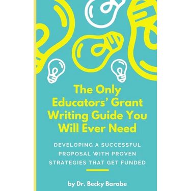 The Only Educators' Grant Writing Guide You Will Ever Need: Developing A Successful Proposal With Proven Strategies That Get Funded