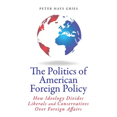 The Politics of American Foreign Policy: How Ideology Divides Liberals and Conservatives Over Foreign Affairs