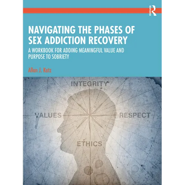 Navigating the Phases of Sex Addiction Recovery: A Workbook for Adding Meaningful Value and Purpose to Sobriety