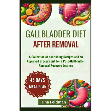 Gallbladder Diet After Removal: A Collection of Nourishing Recipes and an Approved Grocery List for a Post-Gallbladder Removal Recovery Journey
