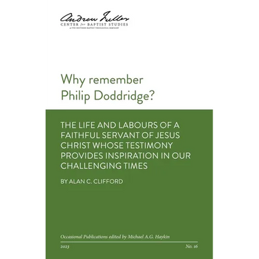 Why remember Philip Doddridge: The life and labours of a faithful servant of Jesus Christ whose testimony provides inspiration in our challenging time