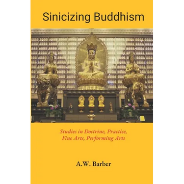 Sinicizing Buddhism: Studies in Doctrine, Practice, Fine Arts, Performing Arts