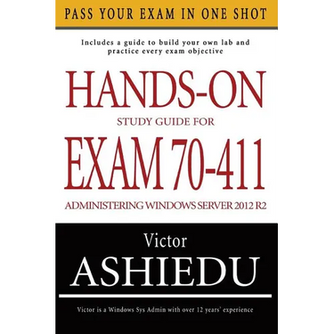 Hands-On Study Guide For Exam 70-411: Administering Windows Server 2012 R2