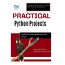 Practical Python Projects: Build RealWorld Applications with Python: A Step-by-Step Guide to Hands-On Python Programming