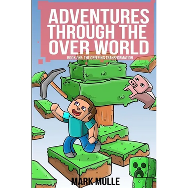 Adventures Through The Over World Book One: The Creeping Transformation