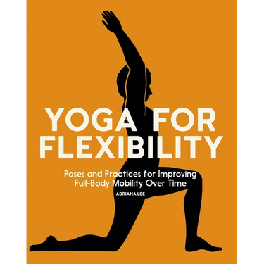 Yoga for Flexibility: Poses and Practices for Improving Full-Body Mobility Over Time