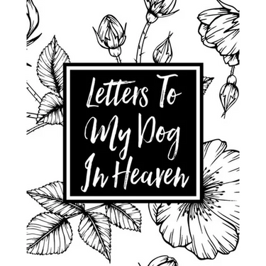 Letters to My Dog in Heaven: Pet Loss Grief Heartfelt Loss Bereavement Gift Best Friend Dog Lovers