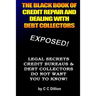 The Black Book Of Credit Repair And Dealing With Debt Collectors: Eliminate Debt Collectors From Your Life And Easily Repair Your Credit