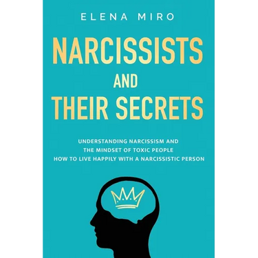 Narcissists and Their Secrets: Understanding narcissism and the mindset of toxic people. How to live happily with a narcissistic person