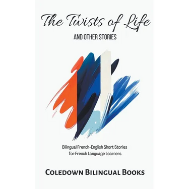 The Twists of Life and Other Stories: Bilingual French-English Short Stories for French Language Learners