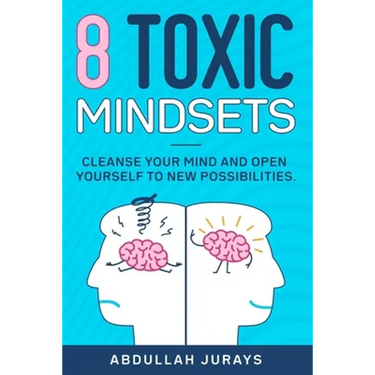 8 Toxic Mindsets: Cleanse Your Mind and Open Yourself to New Possibilities