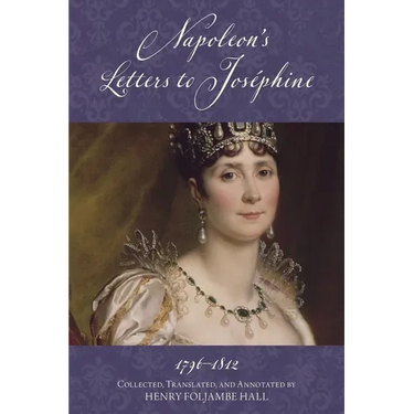 Napoleon's Letters to Josephine, 1796-1812: Complete and Unabridged (Warbler Classics Annotated Edition)