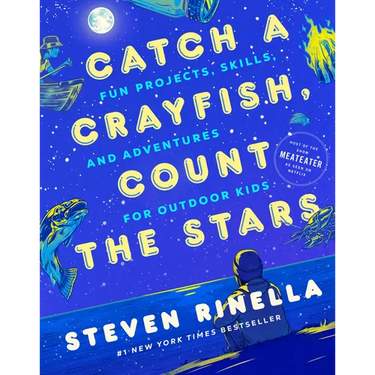 Catch a Crayfish, Count the Stars: Fun Projects, Skills, and Adventures for Outdoor Kids