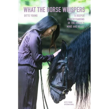 What The Horse Whispers: A Deeper Understanding of the Horse's Mind and Heart