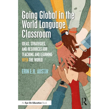 Going Global in the World Language Classroom: Ideas, Strategies, and Resources for Teaching and Learning with the World