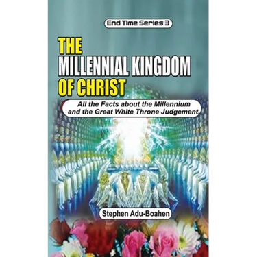 The Millennial Kingdom of Christ: All the Facts about the Millennium and the Great White Throne Judgement
