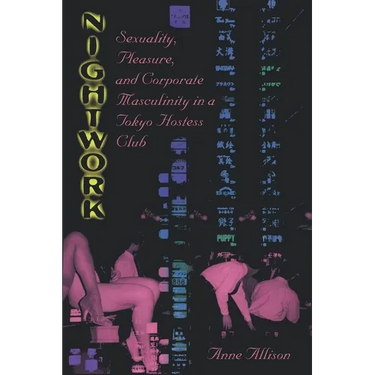 Nightwork: Sexuality, Pleasure, and Corporate Masculinity in a Tokyo Hostess Club
