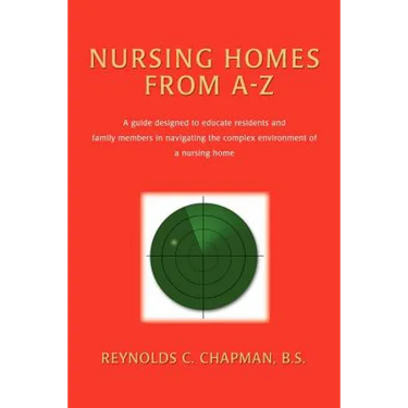 Nursing Homes from A-Z: A Guide Designed to Educate Residents and Family Members in Navigating the Complex Environment of a Nursing Home