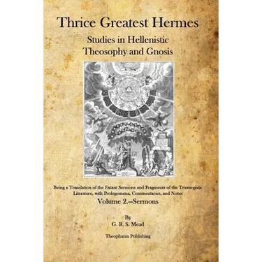 Thrice Greatest Hermes: Studies in Hellenistic Theosophy and Gnosis