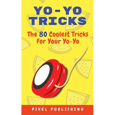Yo-Yo Tricks: The 80 Coolest Tricks For Your Yo-Yo!: The 80 Coolest Tricks For Your Yo-Yo!:: The 80 Coolest Tricks For Your Yo-Yo!: The 80 Coolest Tri