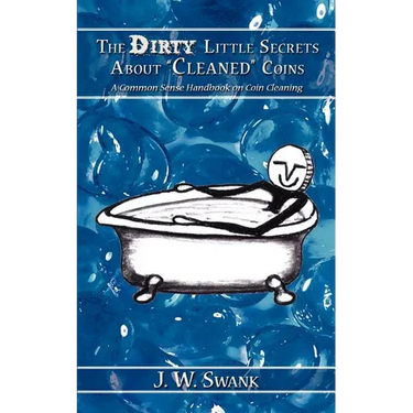 The Dirty Little Secrets About "Cleaned" Coins: A Common Sense Handbook on Coin Cleaning
